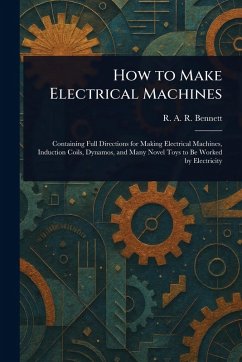 How to Make Electrical Machines - Bennett, R A R (Reginald Arthur Re How to Make Electrical Machines - Bennett, R A R (Reginald Arthur Re