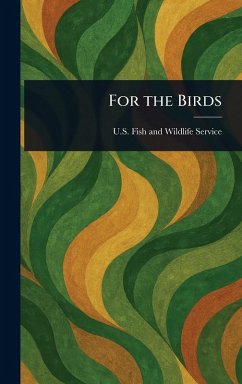 For the Birds - Service, U S Fish and Wildlife For the Birds - Service, U S Fish and Wildlife