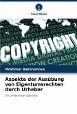 Aspekte der Ausübung von Eigentumsrechten durch Urheber Aspekte der Ausübung von Eigentumsrechten durch Urheber