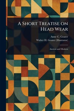 A Short Treatise on Head Wear - Goater, Anne C; Goater, Walter H