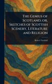 The Genius of Scotland; or, Sketches of Scottish Scenery, Literature and Religion The Genius of Scotland; or, Sketches of Scottish Scenery, Literature and Religion