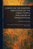 A Note on the Position and Extent of the Great Temple Enclosure of Tenochtitlan, A Note on the Position and Extent of the Great Temple Enclosure of Tenochtitlan,