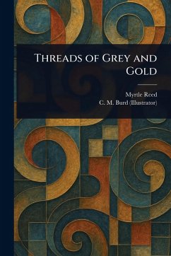 Threads of Grey and Gold - Reed, Myrtle; Burd, C M (Clara Miller)