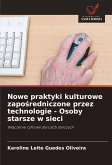 Nowe praktyki kulturowe zapo¿redniczone przez technologie - Osoby starsze w sieci Nowe praktyki kulturowe zapo¿redniczone przez technologie - Osoby starsze w sieci