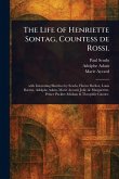 The Life of Henriette Sontag, Countess De Rossi. The Life of Henriette Sontag, Countess De Rossi.