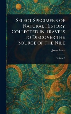 Select Specimens of Natural History Collected in Travels to Discover the Source of the Nile - Bruce, James