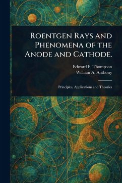 Roentgen Rays and Phenomena of the Anode and Cathode. - Thompson, Edward P (Edward Pruden); Anthony, William a (William Arnold)