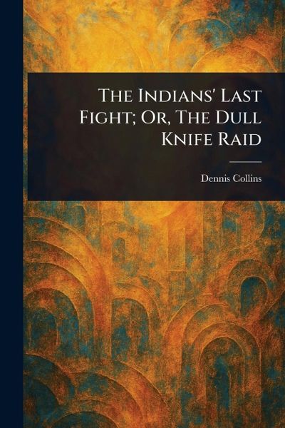 The Indians' Last Fight; Or, The Dull Knife Raid