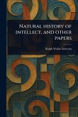 Natural History of Intellect, and Other Papers Natural History of Intellect, and Other Papers