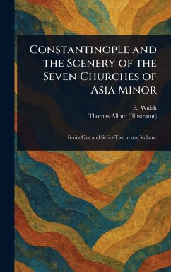 Constantinople and the Scenery of the Seven Churches of Asia Minor - Walsh, R (Robert); Allom, Thomas