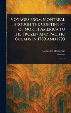 Voyages From Montreal Through the Continent of North America to the Frozen and Pacific Oceans in 1789 and 1793 - Mackenzie, Alexander
