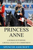 Princess Anne, A Woman of Purpose: A Royal Legacy of Commitment. (eBook, ePUB) Princess Anne, A Woman of Purpose: A Royal Legacy of Commitment. (eBook, ePUB)