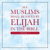 All Muslims shall be saved by Elijah in the Bible. (Book 5) (eBook, ePUB)