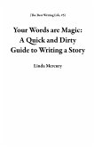 Your Words are Magic: A Quick and Dirty Guide to Writing a Story (The Best Writing Life, #5) (eBook, ePUB) Your Words are Magic: A Quick and Dirty Guide to Writing a Story (The Best Writing Life, #5) (eBook, ePUB)