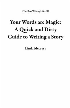 Your Words are Magic: A Quick and Dirty Guide to Writing a Story (The Best Writing Life, #5) (eBook, ePUB) - Mercury, Linda