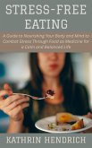 Stress-Free Eating: A Guide to Nourishing Your Body and Mind to Combat Stress Through Food as Medicine for a Calm and Balanced Life (eBook, ePUB) Stress-Free Eating: A Guide to Nourishing Your Body and Mind to Combat Stress Through Food as Medicine for a Calm and Balanced Life (eBook, ePUB)
