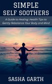 Simple Self Soothers: A Guide to Healing Health Tips to Gently Rebalance Your Body and Mind (eBook, ePUB) Simple Self Soothers: A Guide to Healing Health Tips to Gently Rebalance Your Body and Mind (eBook, ePUB)