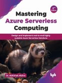Mastering Azure Serverless Computing: Design and implement end-to-end highly scalable Azure Serverless Solutions - 2nd Edition (eBook, ePUB)