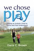 We Chose Play: Raising an Autistic Child to Thrive and Feel Understood (eBook, ePUB) We Chose Play: Raising an Autistic Child to Thrive and Feel Understood (eBook, ePUB)