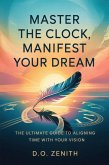 Master the Clock, Manifest Your Dream: The Ultimate Guide to Aligning Time with Your Vision (eBook, ePUB) Master the Clock, Manifest Your Dream: The Ultimate Guide to Aligning Time with Your Vision (eBook, ePUB)