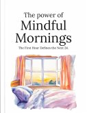 The Power of Mindful Mornings: The First Hour Defines the Next 24 (The Mindful Pathway Series, #1) (eBook, ePUB) The Power of Mindful Mornings: The First Hour Defines the Next 24 (The Mindful Pathway Series, #1) (eBook, ePUB)