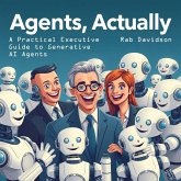 Agents, Actually: A Practical Executive Guide to Generative AI Agents (AI Engineering Series, #4) (eBook, ePUB) Agents, Actually: A Practical Executive Guide to Generative AI Agents (AI Engineering Series, #4) (eBook, ePUB)