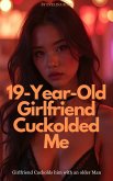 19-Year-Old Girlfriend Cuckolded Me: Girlfriend Cuckolds Him With An Older Man (eBook, ePUB) 19-Year-Old Girlfriend Cuckolded Me: Girlfriend Cuckolds Him With An Older Man (eBook, ePUB)