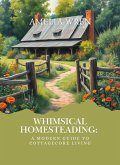 Whimsical Homesteading: A Modern Guide to Cottagecore Living (eBook, ePUB) Whimsical Homesteading: A Modern Guide to Cottagecore Living (eBook, ePUB)