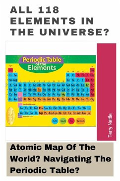 All 118 Elements In The Universe?: Atomic Map Of The World? Navigating The Periodic Table? (eBook, ePUB) - Nettle, Terry