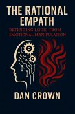 The Rational Empath: Defending Logic from Emotional Manipulation (eBook, ePUB) The Rational Empath: Defending Logic from Emotional Manipulation (eBook, ePUB)