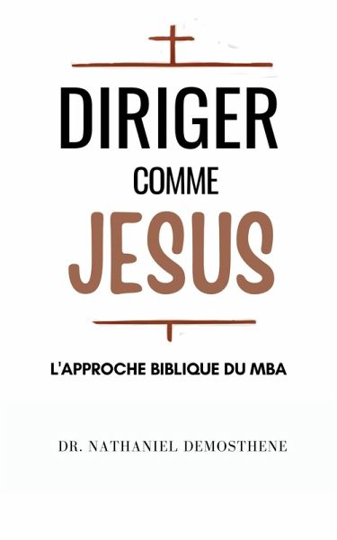 Diriger Comme Jesus: L'Approche Biblique du MBA (eBook, ePUB)