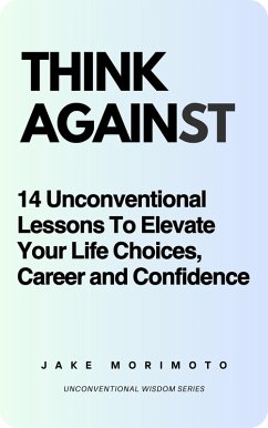 Cover Think Against: 14 Unconventional Lessons To Elevate Your Life Choices, Career and Confidence (eBook, ePUB)