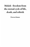 Moksh - freedom from the eternal cycle of life, death, and rebirth (eBook, ePUB) Moksh - freedom from the eternal cycle of life, death, and rebirth (eBook, ePUB)