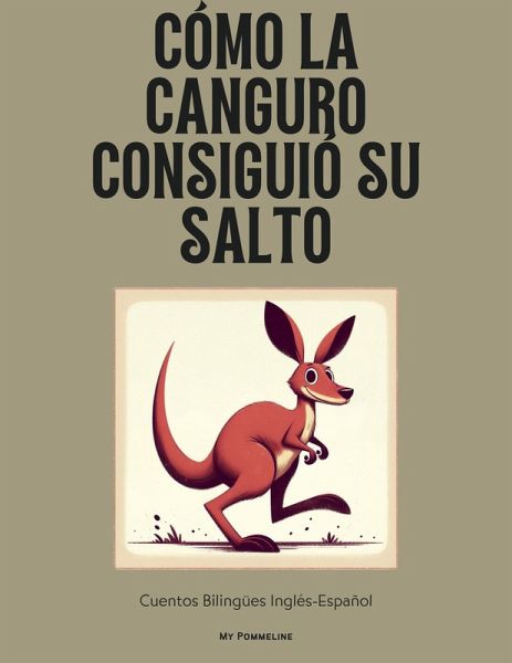 Cómo La Canguro Consiguió Su Salto: Cuentos Bilingües Inglés-Español (eBook, ePUB) Cómo La Canguro Consiguió Su Salto: Cuentos Bilingües Inglés-Español (eBook, ePUB)