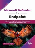 Microsoft Defender for Endpoint: Endpoint security fundamentals deployment and cross-platform defense with MDE (eBook, ePUB) Microsoft Defender for Endpoint: Endpoint security fundamentals deployment and cross-platform defense with MDE (eBook, ePUB)