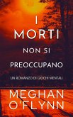 I Morti Non Si Preoccupano: Un Romanzo di Giochi Mentali (eBook, ePUB) I Morti Non Si Preoccupano: Un Romanzo di Giochi Mentali (eBook, ePUB)