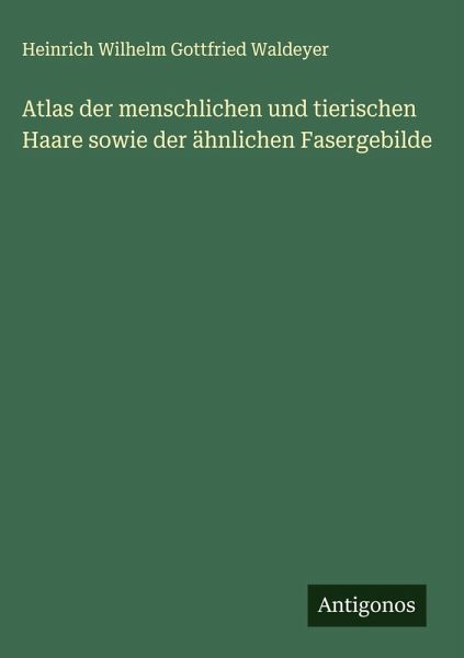 Atlas der menschlichen und tierischen Haare sowie der ähnlichen Fasergebilde Atlas der menschlichen und tierischen Haare sowie der ähnlichen Fasergebilde