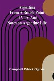 Argentina From A British Point Of View, And Notes On Argentine Life Argentina From A British Point Of View, And Notes On Argentine Life