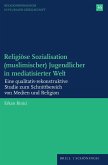 Religiöse Sozialisation (muslimischer) Jugendlicher in mediatisierter Welt Religiöse Sozialisation (muslimischer) Jugendlicher in mediatisierter Welt