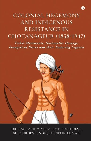Colonial Hegemony and Indigenous Resistance in Chotanagpur (1858-1947) Colonial Hegemony and Indigenous Resistance in Chotanagpur (1858-1947)