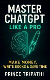 Master ChatGPT Like a Pro: Unlock AI Superpowers to Make Money, Write Bestsellers & Save Hours Every Day (eBook, ePUB) Master ChatGPT Like a Pro: Unlock AI Superpowers to Make Money, Write Bestsellers & Save Hours Every Day (eBook, ePUB)