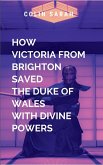 How the Beautiful Victoria from Brighton Saved the Duke of Wales with Divine Powers How the Beautiful Victoria from Brighton Saved the Duke of Wales with Divine Powers