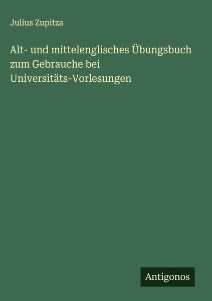 Alt- und mittelenglisches Übungsbuch zum Gebrauche bei Universitäts-Vorlesungen Alt- und mittelenglisches Übungsbuch zum Gebrauche bei Universitäts-Vorlesungen
