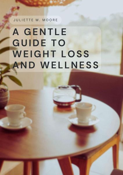 A Gentle Guide to Weight Loss and Wellness (eBook, ePUB) A Gentle Guide to Weight Loss and Wellness (eBook, ePUB)