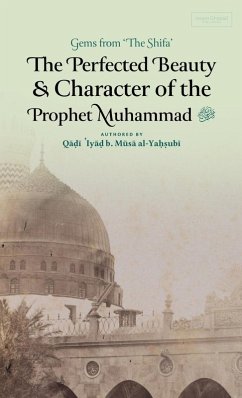 The Perfected Beauty & Character of the Prophet Muhammad ﷺ (HB) - Ibn Musa Al-Yahsubi, Qadi 'Iyad