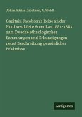 Capitain Jacobsen's Reise an der Nordwestküste Amerikas 1881-1883 zum Zwecke ethnologischer Sammlungen und Erkundigungen nebst Beschreibung persönlicher Erlebnisse Capitain Jacobsen's Reise an der Nordwestküste Amerikas 1881-1883 zum Zwecke ethnologischer Sammlungen und Erkundigungen nebst Beschreibung persönlicher Erlebnisse