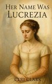 Her Name Was Lucrezia (Heinous History, #3) (eBook, ePUB) Her Name Was Lucrezia (Heinous History, #3) (eBook, ePUB)