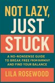 Not Lazy, Just Stuck" A No-Nonsense Guide to Break Free from Burnout and Find Your Balance Not Lazy, Just Stuck" A No-Nonsense Guide to Break Free from Burnout and Find Your Balance