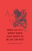 A-Z Of Being Gay In A World Which Also Wants To Be Gay (or Not) A-Z Of Being Gay In A World Which Also Wants To Be Gay (or Not)