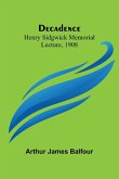 Decadence; Henry Sidgwick Memorial Lecture, 1908 Decadence; Henry Sidgwick Memorial Lecture, 1908